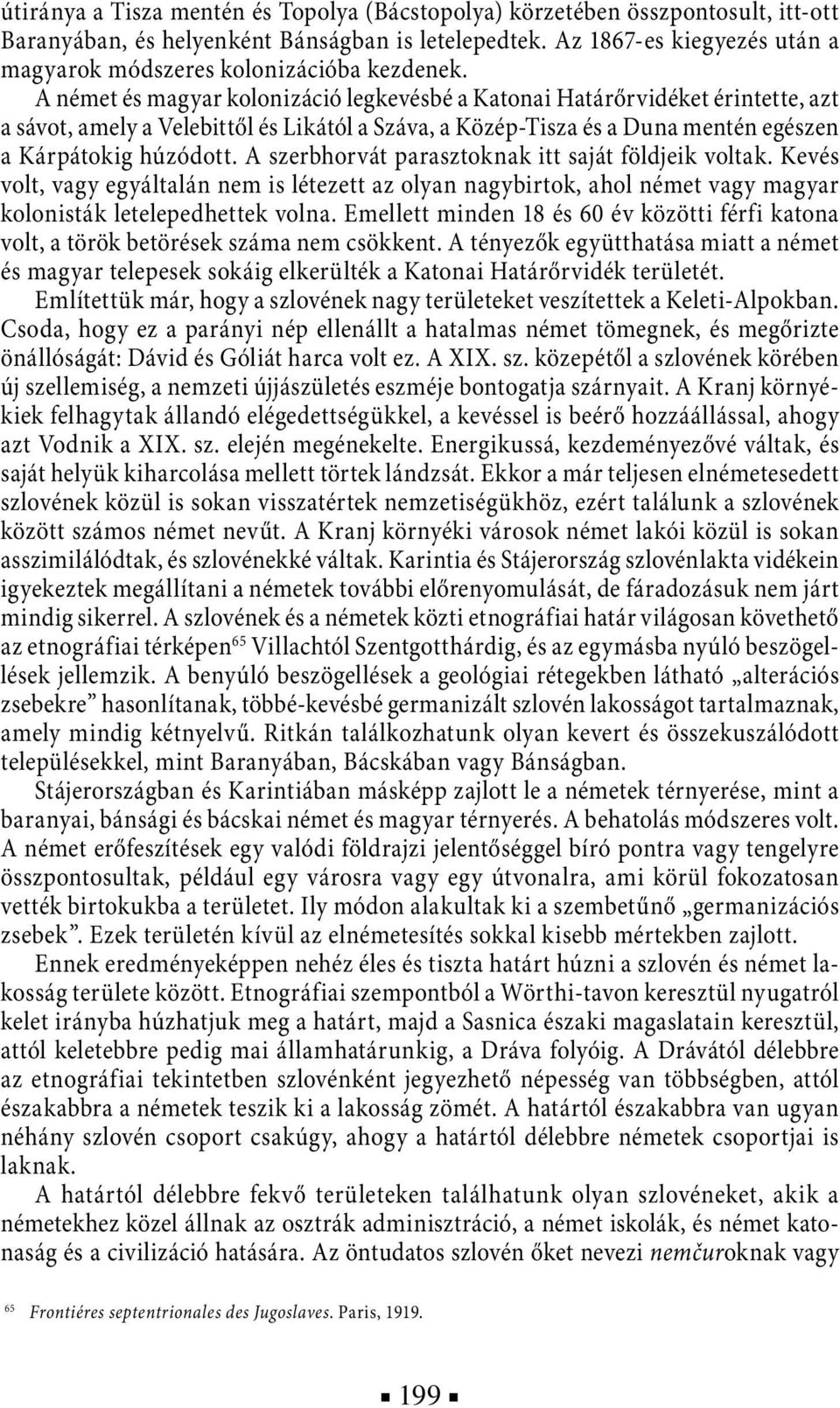 A német és magyar kolonizáció legkevésbé a Katonai Határőrvidéket érintette, azt a sávot, amely a Velebittől és Likától a Száva, a Közép-Tisza és a Duna mentén egészen a Kárpátokig húzódott.