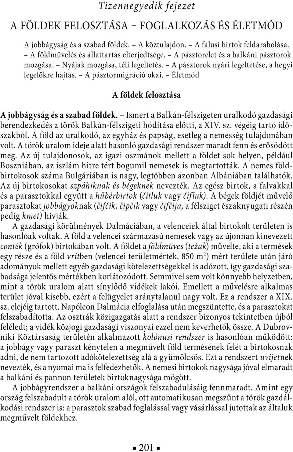 Életmód A földek felosztása A jobbágyság és a szabad földek. Ismert a Balkán-félszigeten uralkodó gazdasági berendezkedés a török Balkán-félszigeti hódítása előtti, a XIV. sz. végéig tartó időszakból.