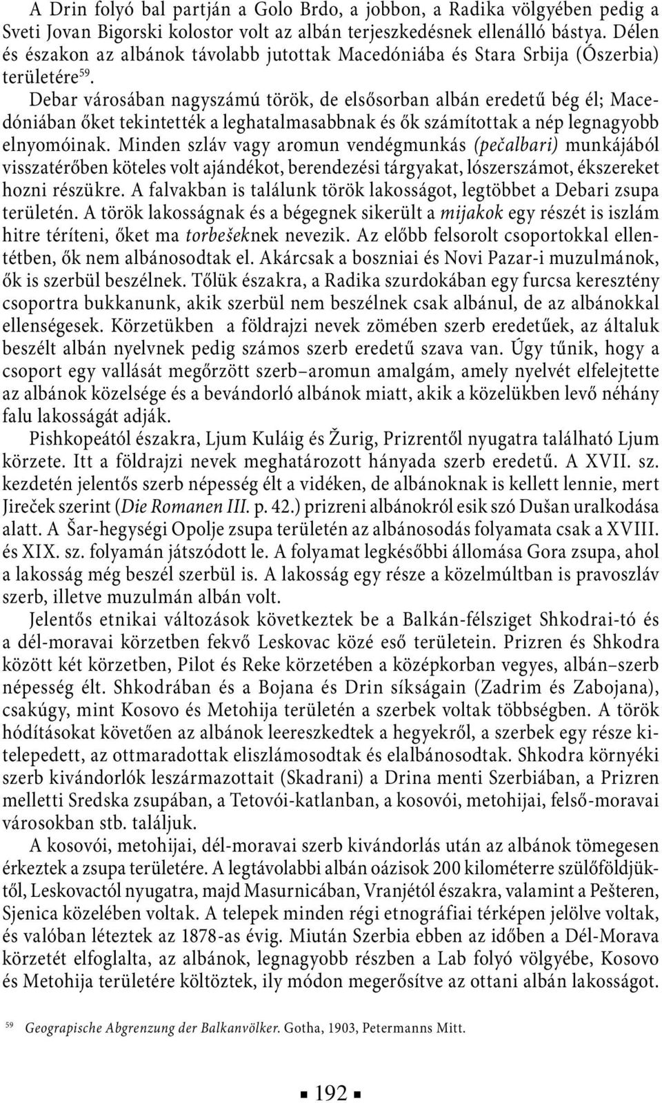 Debar városában nagyszámú török, de elsősorban albán eredetű bég él; Macedóniában őket tekintették a leghatalmasabbnak és ők számítottak a nép legnagyobb elnyomóinak.