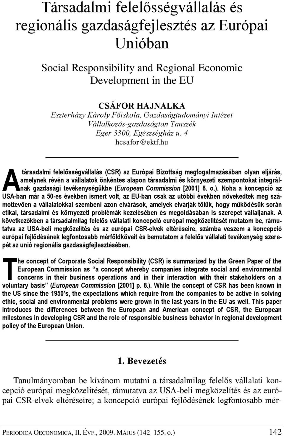 hu A társadalmi felelősségvállalás (CSR) az Európai Bizottság megfogalmazásában olyan eljárás, amelynek révén a vállalatok önkéntes alapon társadalmi és környezeti szempontokat integrálnak gazdasági