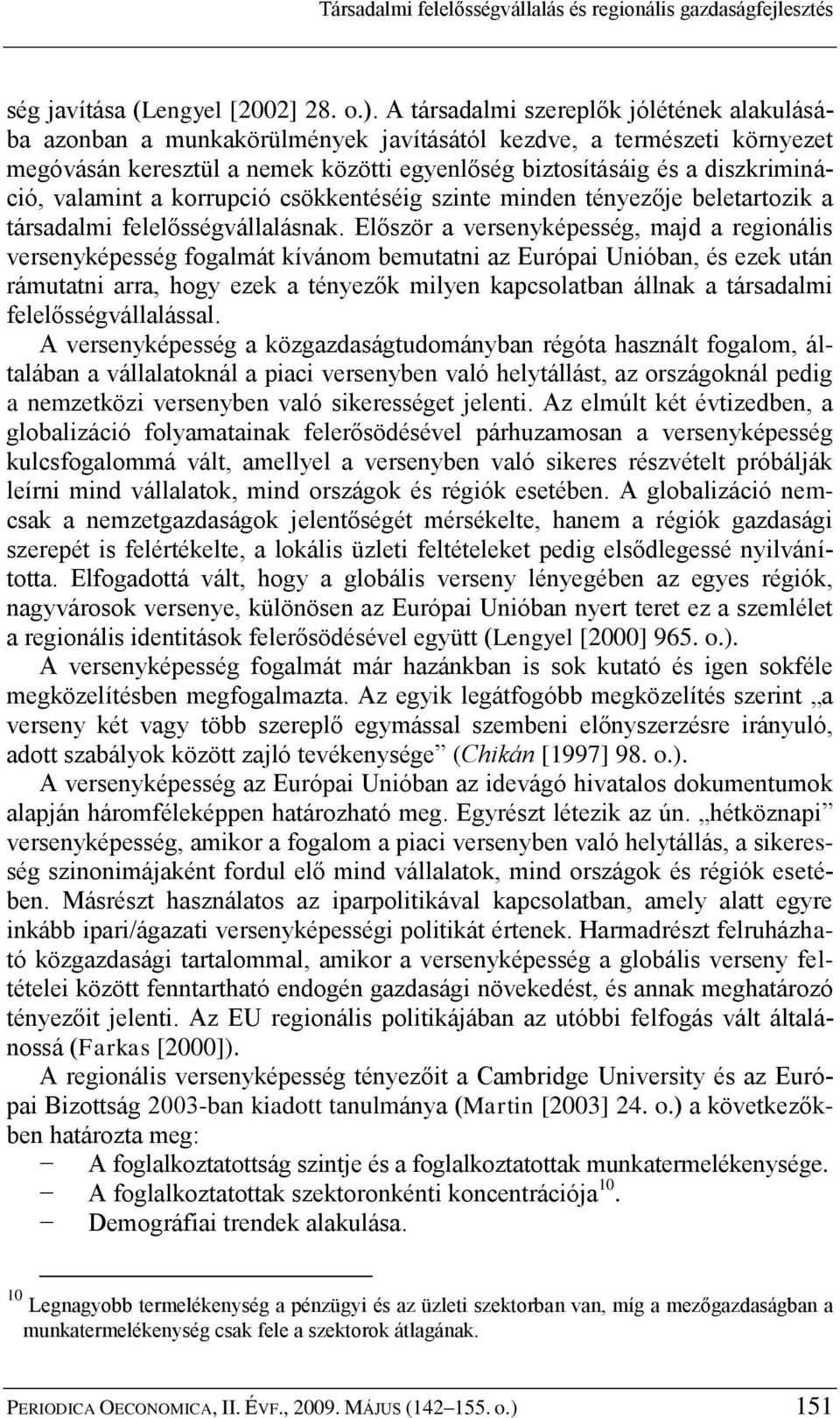 valamint a korrupció csökkentéséig szinte minden tényezője beletartozik a társadalmi felelősségvállalásnak.