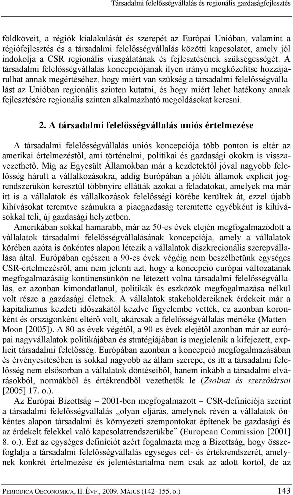 A társadalmi felelősségvállalás koncepciójának ilyen irányú megközelítse hozzájárulhat annak megértéséhez, hogy miért van szükség a társadalmi felelősségvállalást az Unióban regionális szinten