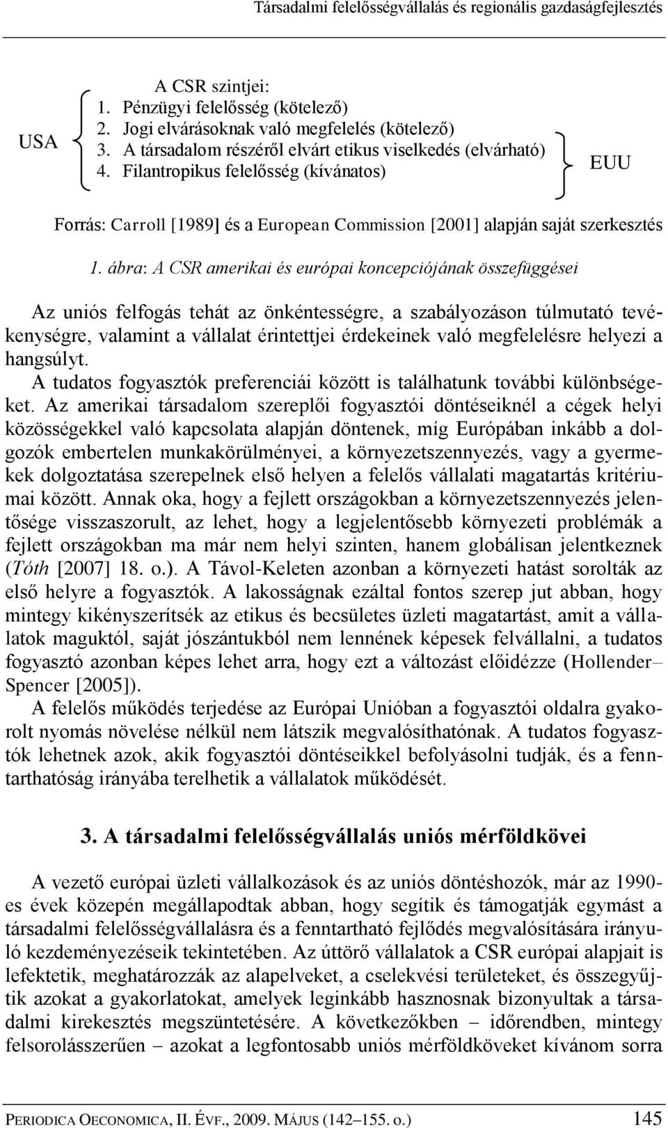 ábra: A CSR amerikai és európai koncepciójának összefüggései Az uniós felfogás tehát az önkéntességre, a szabályozáson túlmutató tevékenységre, valamint a vállalat érintettjei érdekeinek való