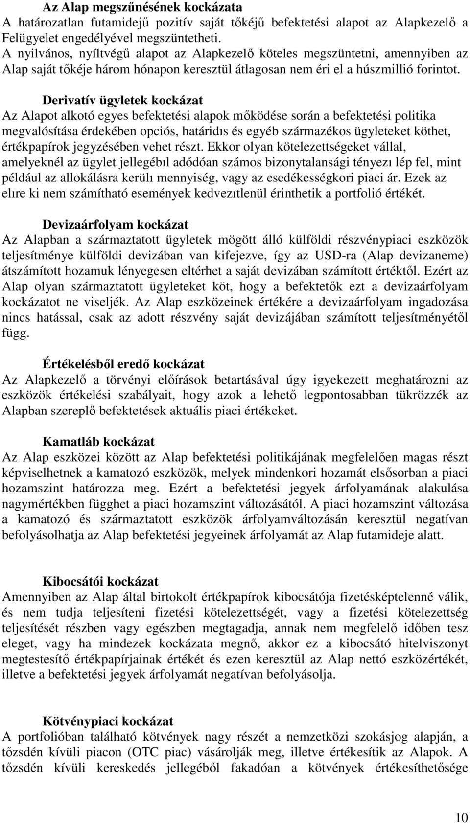 Derivatív ügyletek kockázat Az Alapot alkotó egyes befektetési alapok mıködése során a befektetési politika megvalósítása érdekében opciós, határidıs és egyéb származékos ügyleteket köthet,