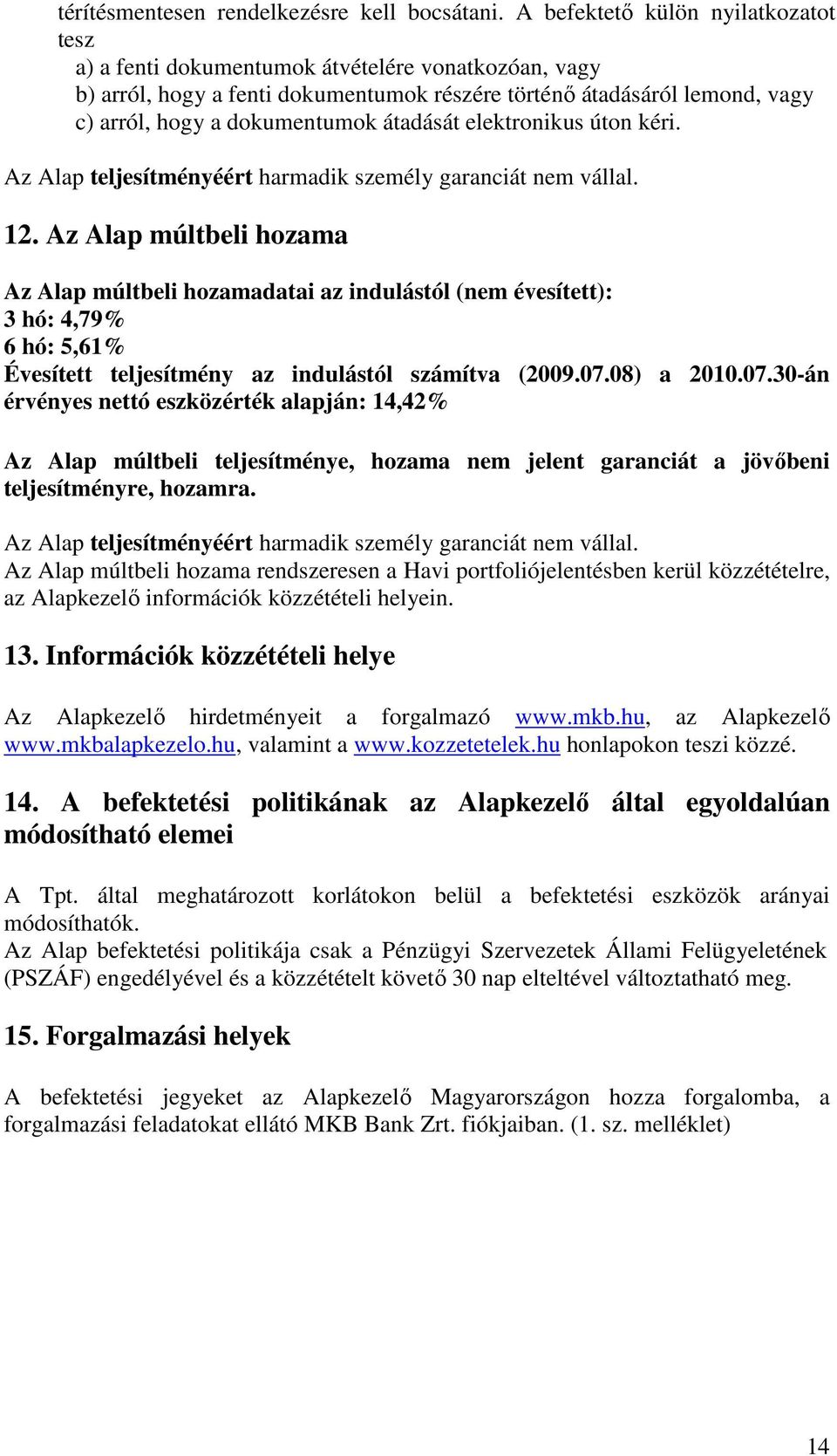 átadását elektronikus úton kéri. Az Alap teljesítményéért harmadik személy garanciát nem vállal. 12.