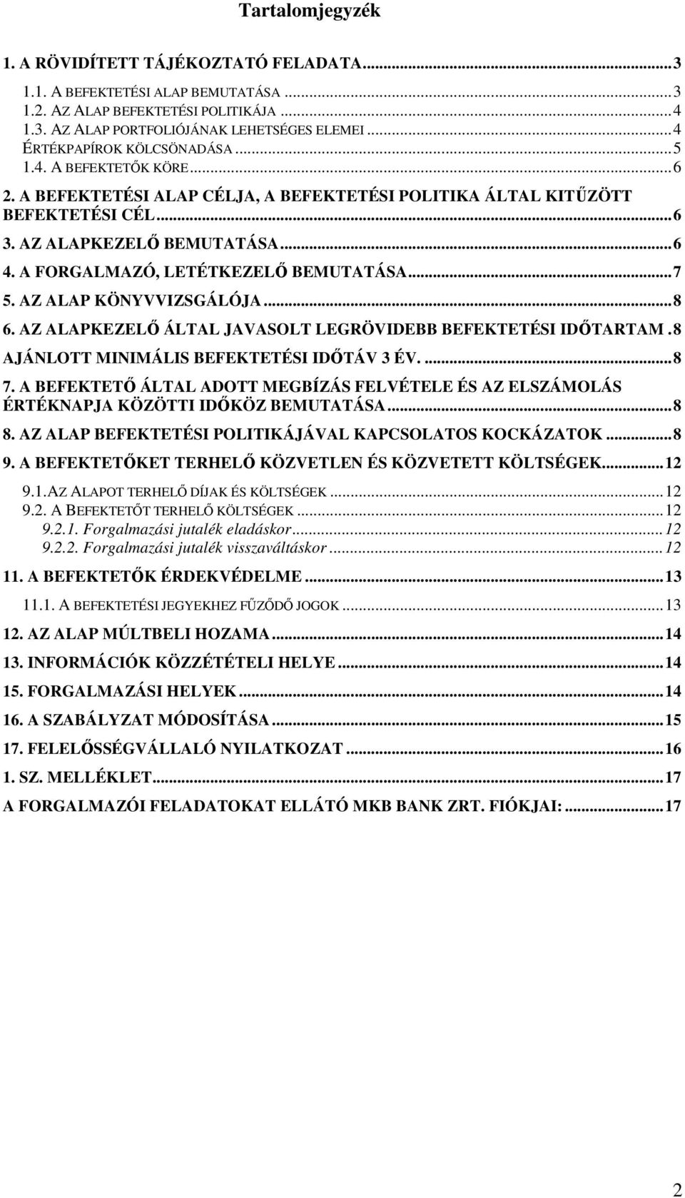 A FORGALMAZÓ, LETÉTKEZELİ BEMUTATÁSA...7 5. AZ ALAP KÖNYVVIZSGÁLÓJA...8 6. AZ ALAPKEZELİ ÁLTAL JAVASOLT LEGRÖVIDEBB BEFEKTETÉSI IDİTARTAM.8 AJÁNLOTT MINIMÁLIS BEFEKTETÉSI IDİTÁV 3 ÉV....8 7.