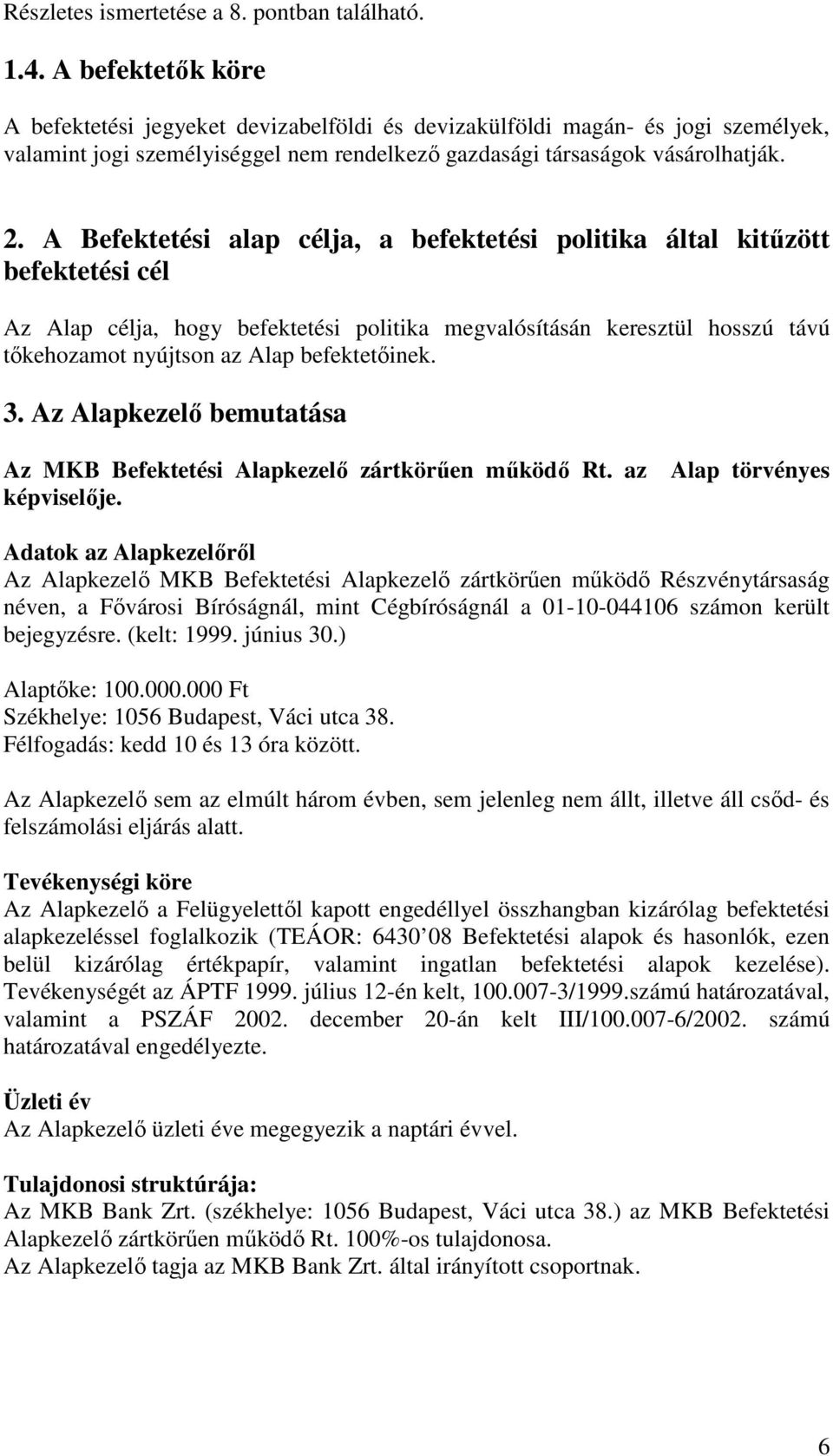 A Befektetési alap célja, a befektetési politika által kitőzött befektetési cél Az Alap célja, hogy befektetési politika megvalósításán keresztül hosszú távú tıkehozamot nyújtson az Alap