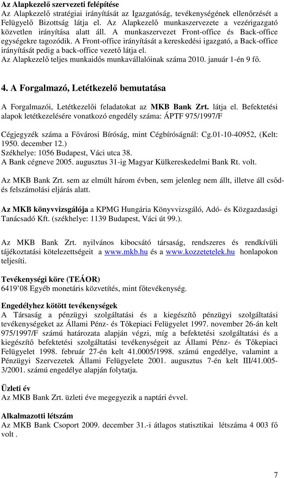 A Front-office irányítását a kereskedési igazgató, a Back-office irányítását pedig a back-office vezetı látja el. Az Alapkezelı teljes munkaidıs munkavállalóinak száma 2010. január 1-én 9 fı. 4.