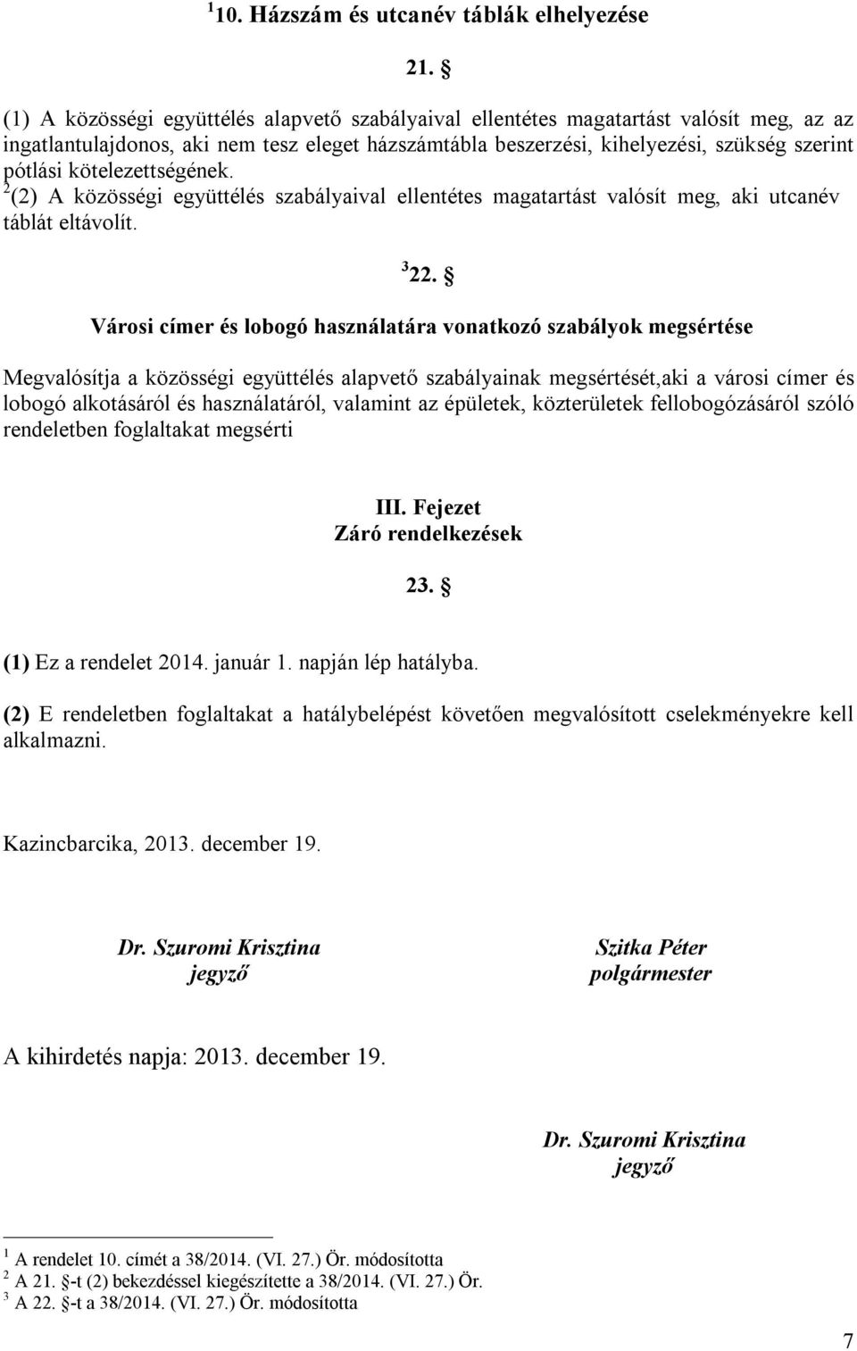 kötelezettségének. 2 (2) A közösségi együttélés szabályaival ellentétes magatartást valósít meg, aki utcanév táblát eltávolít. 3 22.