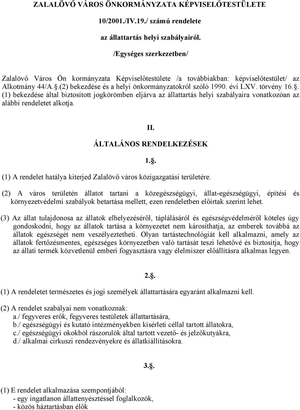 törvény 16.. (1) bekezdése által biztosított jogkörömben eljárva az állattartás helyi szabályaira vonatkozóan az alábbi rendeletet alkotja. II. ÁLTALÁNOS RENDELKEZÉSEK 1.