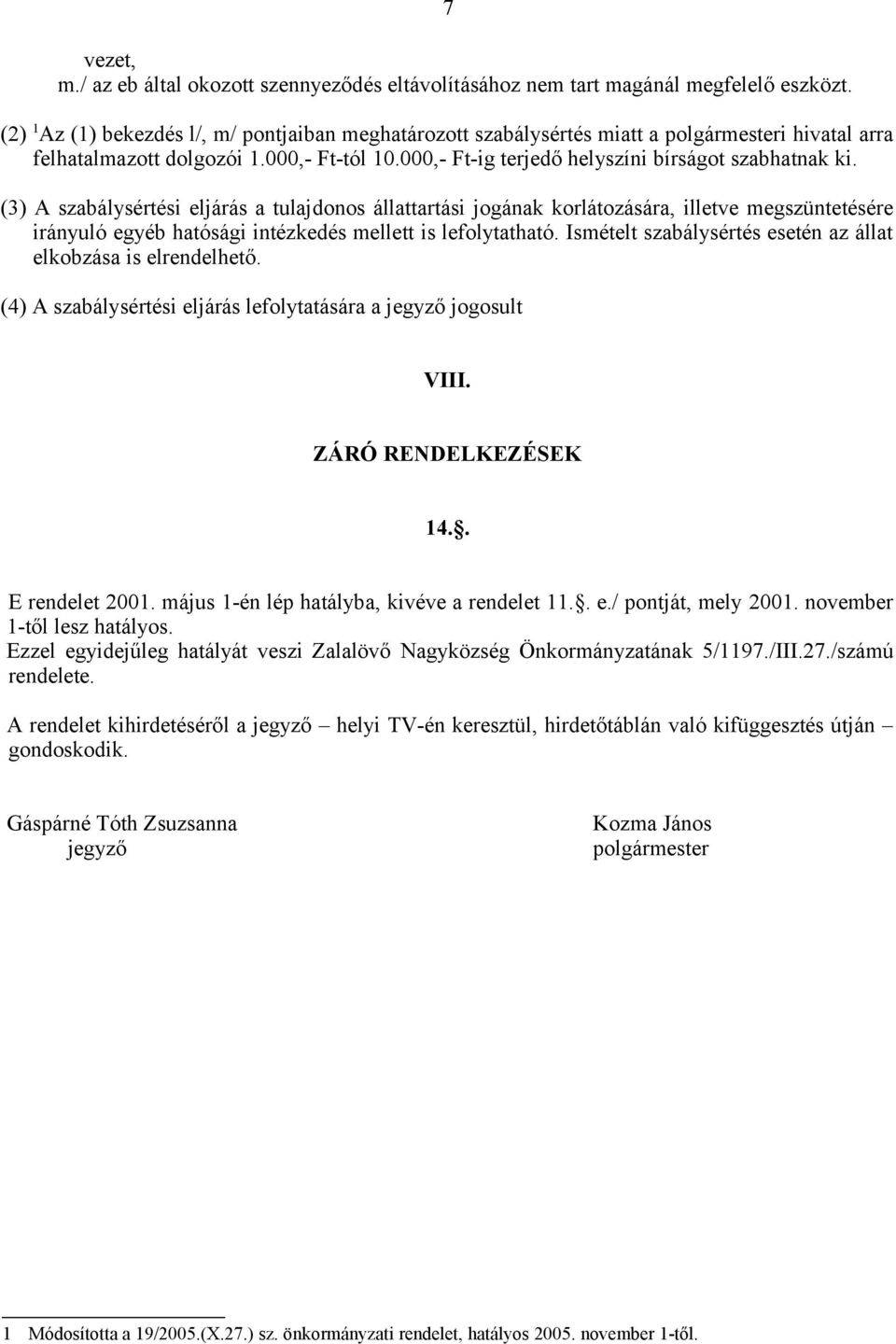 (3) A szabálysértési eljárás a tulajdonos állattartási jogának korlátozására, illetve megszüntetésére irányuló egyéb hatósági intézkedés mellett is lefolytatható.