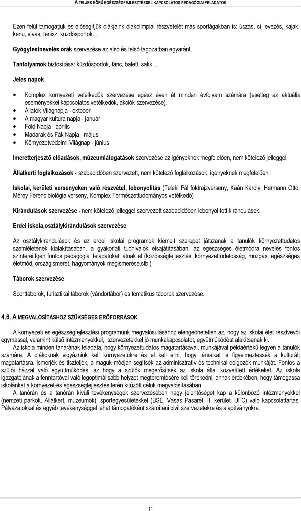 Tanfolyamok biztosítása: küzdősportok, tánc, balett, sakk Jeles napok Komplex környezeti vetélkedők szervezése egész éven át minden évfolyam számára (esetleg az aktuális eseményekkel kapcsolatos