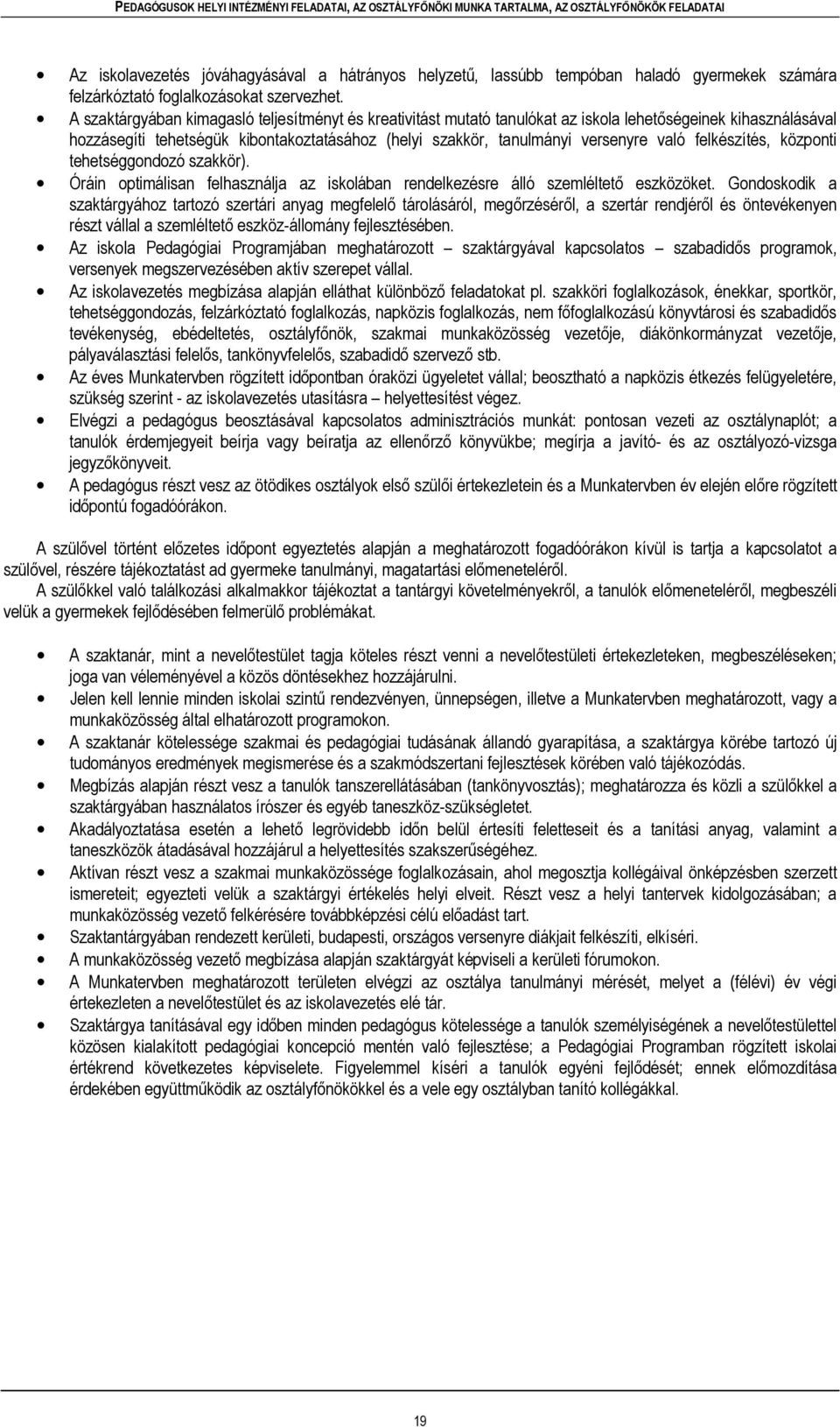 A szaktárgyában kimagasló teljesítményt és kreativitást mutató tanulókat az iskola lehetőségeinek kihasználásával hozzásegíti tehetségük kibontakoztatásához (helyi szakkör, tanulmányi versenyre való