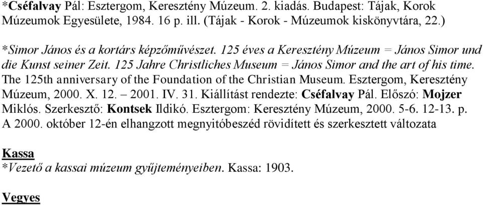 The 125th anniversary of the Foundation of the Christian Museum. Esztergom, Keresztény Múzeum, 2000. X. 12. 2001. IV. 31. Kiállítást rendezte: Cséfalvay Pál. Előszó: Mojzer Miklós.