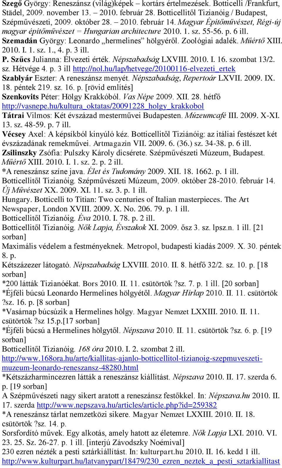 Műértő XIII. 2010. I. 1. sz. 1., 4. p. 3 ill. P. Szűcs Julianna: Élvezeti érték. Népszabadság LXVIII. 2010. I. 16. szombat 13/2. sz. Hétvége 4. p. 3 ill http://nol.