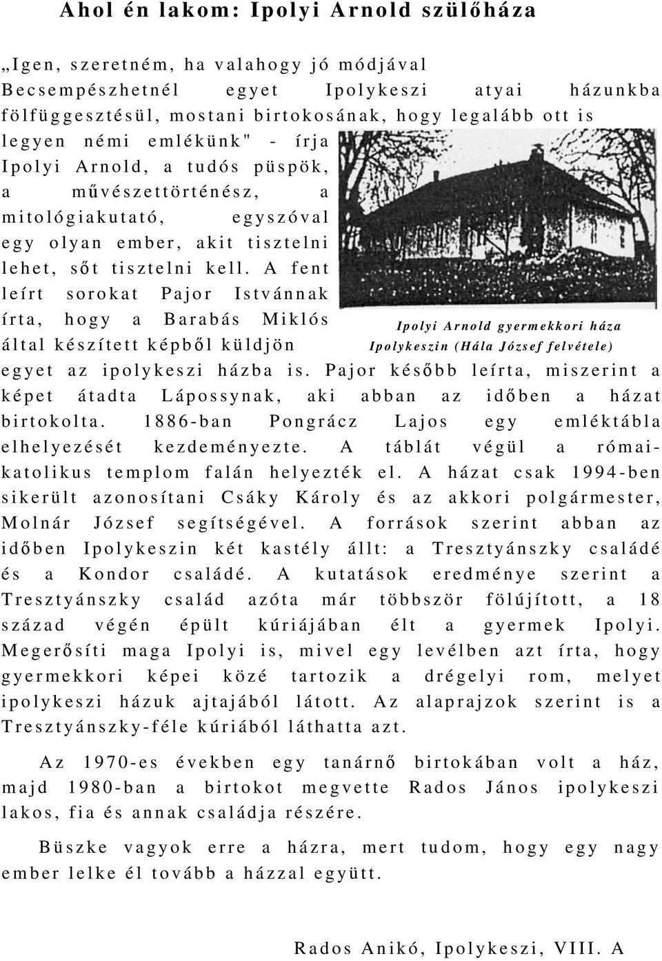 A fent leírt sorokat Pajor Istvánnak írta, hogy a Barabás Miklós Ipolyi Arnold gyermekkori háza által készített képbő l küldjön Ipoly keszin (Hála József f elvétele) egyet az ipolykeszi házba is.