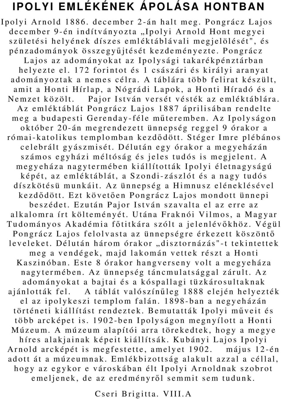 Pongrácz Lajos az adományokat az Ipolysági takarékpénztárban helyezte el. 172 forintot és 1 császári és királyi aranyat adományoztak a nemes célra.