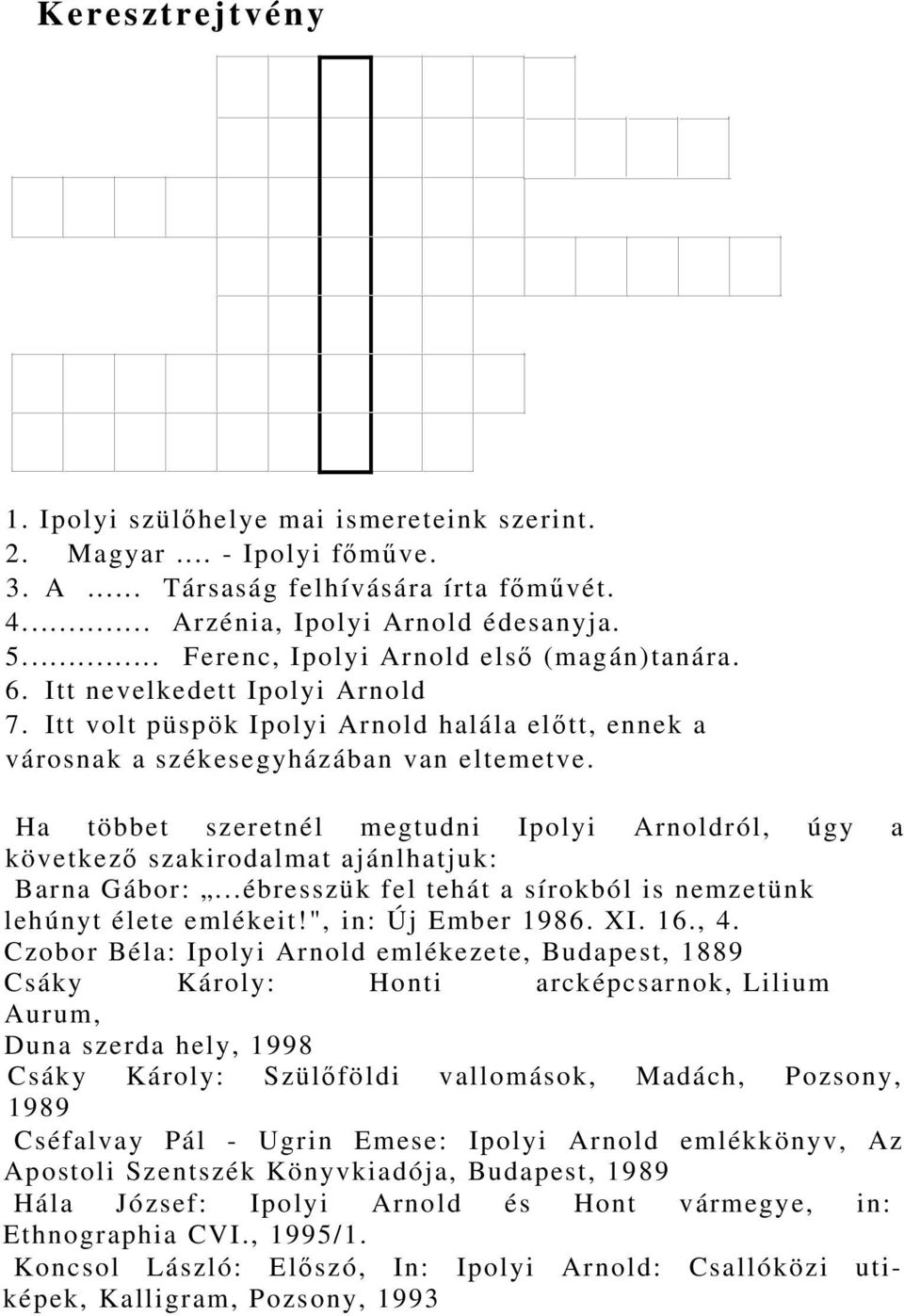 Ha többet szeretnél megtudni Ipolyi Arnoldról, úgy a következő szakirodalmat ajánlhatjuk: Barna Gábor:...ébresszük fel tehát a sírokból is nemzetünk lehúnyt élete emlékeit!", in: Új Ember 1986. XI.