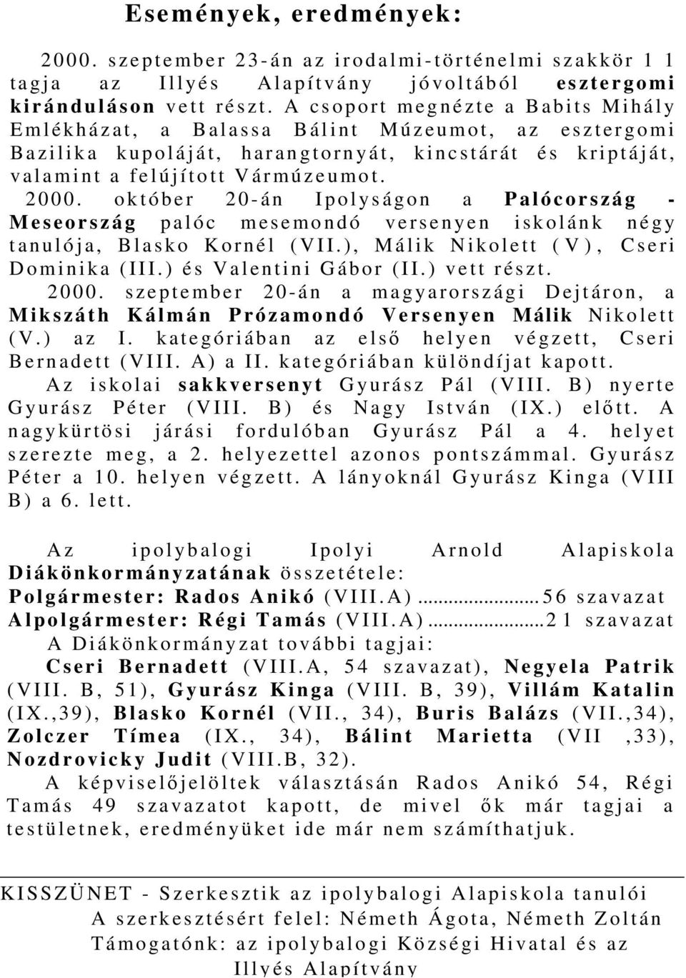 október 20-án Ipolyságon a Palócország - Meseország palóc mesemondó versenyen iskolánk négy tanulója, Blasko Kornél (VII.), Málik Nikolett ( V ), Cseri Dominika (III.) és Valentini Gábor (II.
