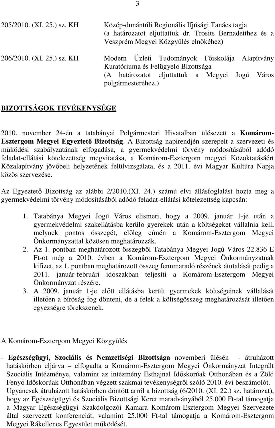 A Bizottság napirendjén szerepelt a szervezeti és mőködési szabályzatának elfogadása, a gyermekvédelmi törvény módosításából adódó feladat-ellátási kötelezettség megvitatása, a Komárom-Esztergom