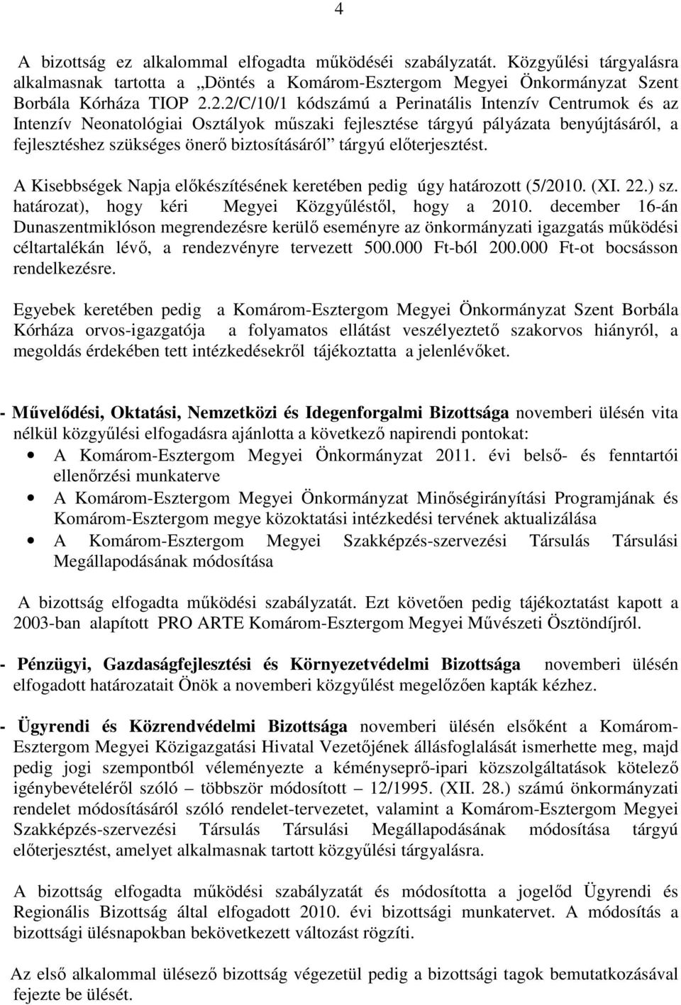 elıterjesztést. A Kisebbségek Napja elıkészítésének keretében pedig úgy határozott (5/2010. (XI. 22.) sz. határozat), hogy kéri Megyei Közgyőléstıl, hogy a 2010.