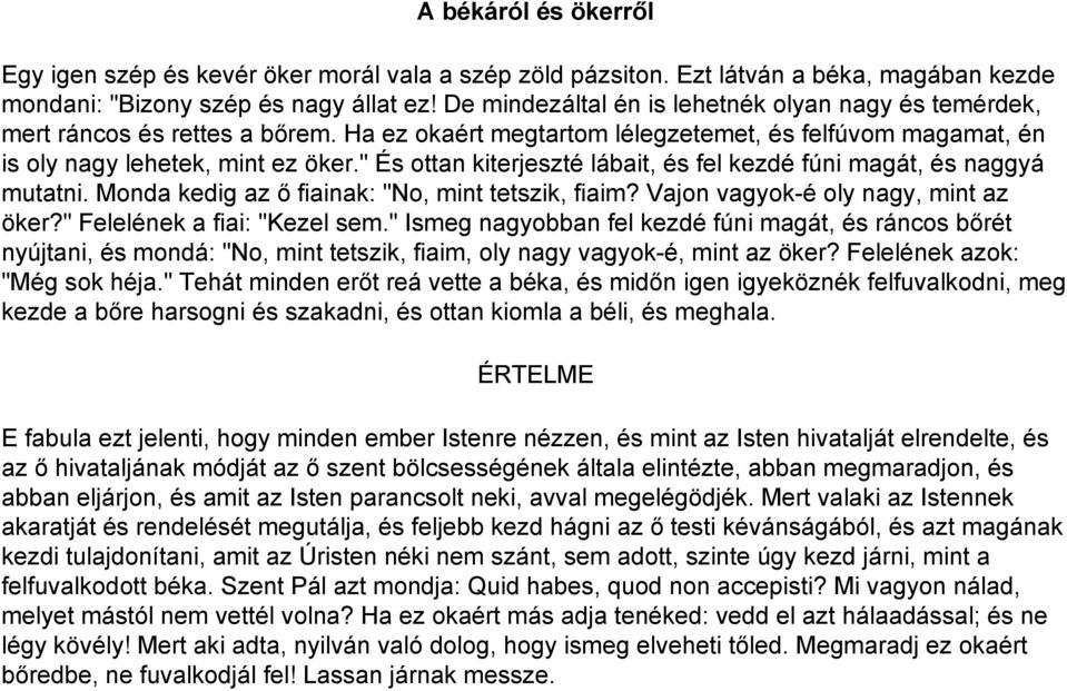 " És ottan kiterjeszté lábait, és fel kezdé fúni magát, és naggyá mutatni. Monda kedig az ő fiainak: "No, mint tetszik, fiaim? Vajon vagyok-é oly nagy, mint az öker?" Felelének a fiai: "Kezel sem.