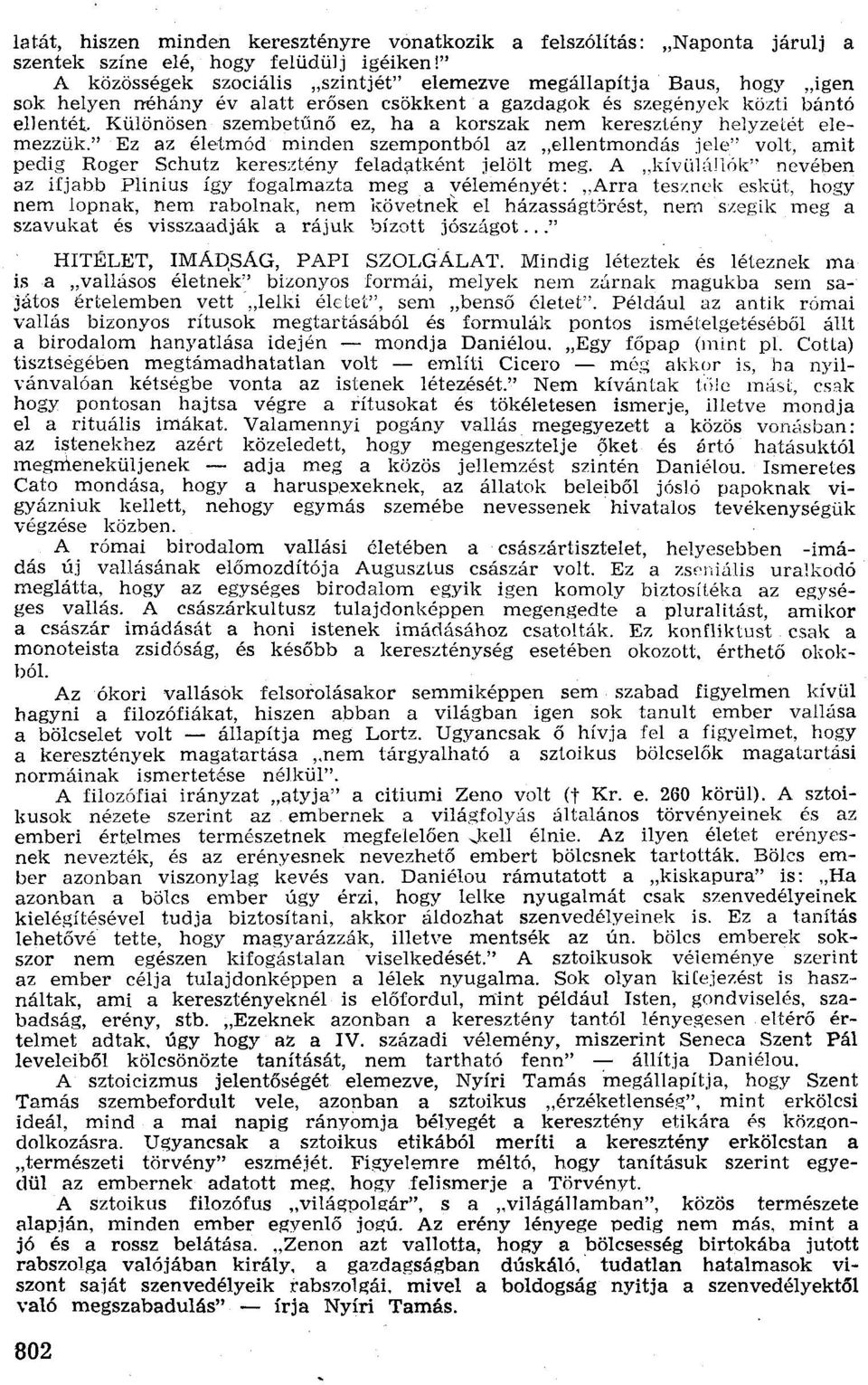 Külöriösen szembetűnő ez, ha a korszak nem keresztény helyzetét elemezzük." Ez az életmód minden szempontból az "ellentmondás jele" volt, amit pedig Roger Schutz keresztény feladatként jelölt meg.