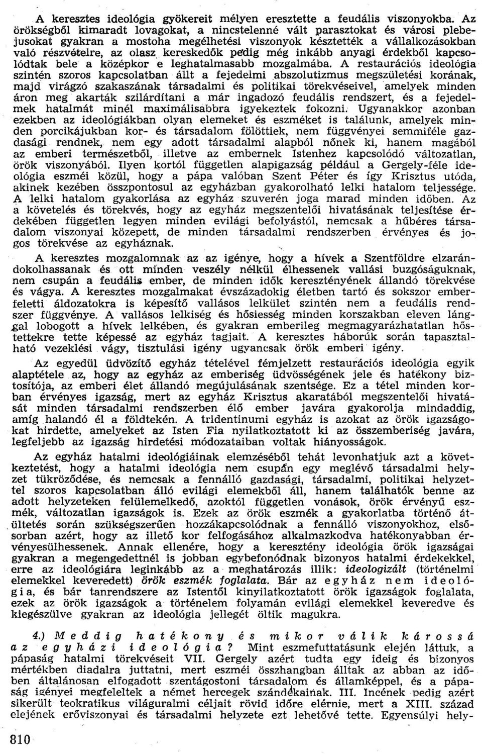 kereskedők pe-dig még inkább anyagi érdekből kapcsolódtak bele a középkor e leghatalmasabb mozgalmába, A restaurációs ideológia szintén szoros kapcsolatban állt a fejedelmi abszolutizmus megszületésí