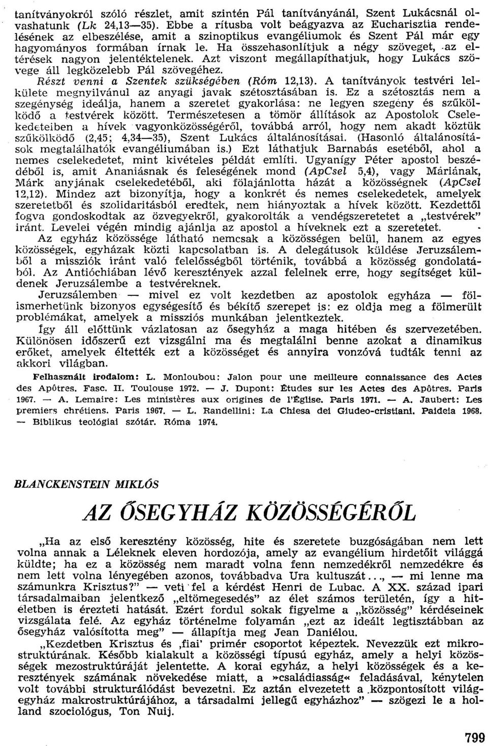 az eltérések nagyon jelentéktelenek. Azt viszont megállapíthatjuk, hogy Lukács szövege áll legközelebb Pál szövegéhez, Részt venni a Szentek szükségében (Róm 12,13).