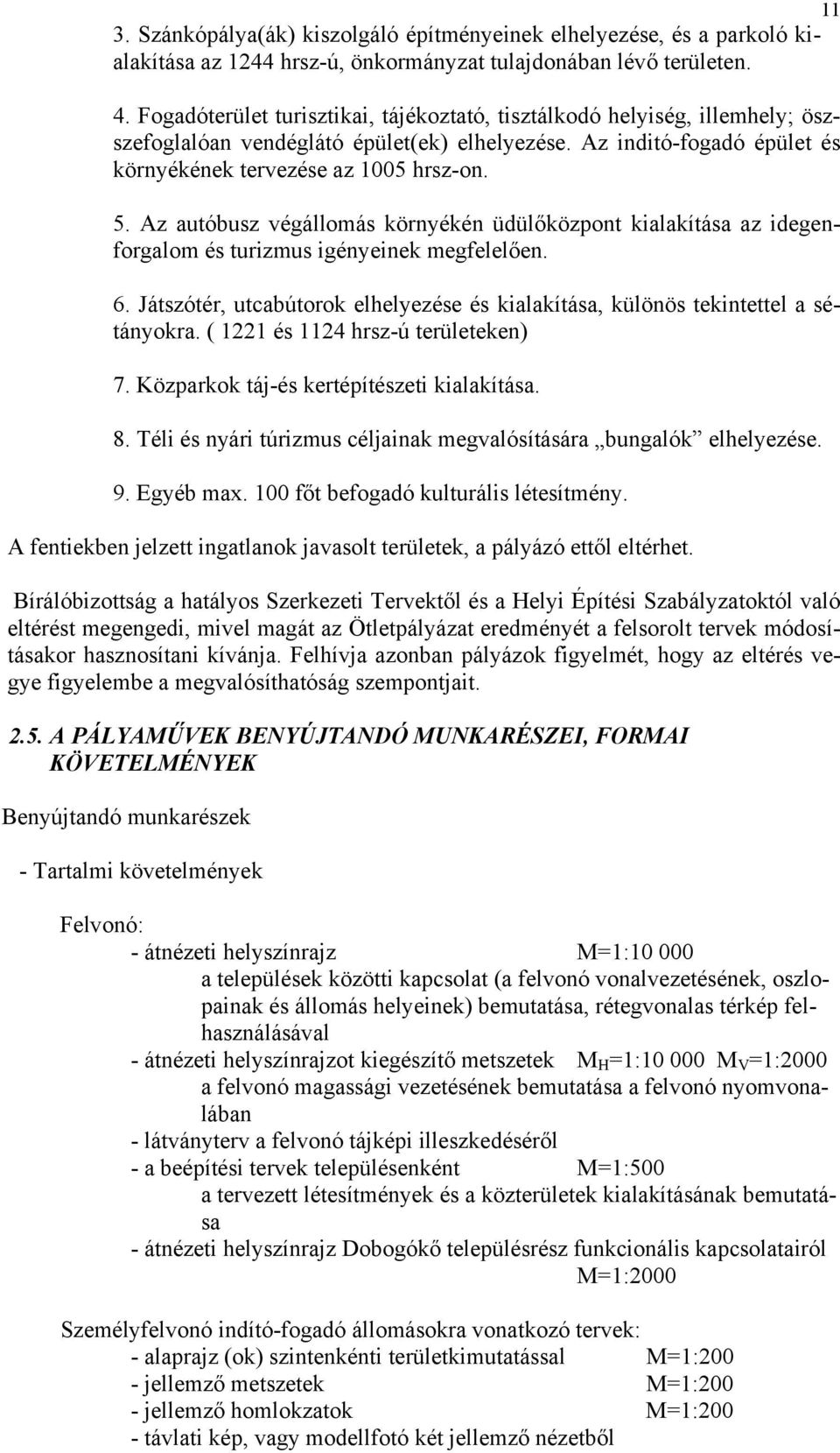 Az autóbusz végállomás környékén üdülőközpont kialakítása az idegenforgalom és turizmus igényeinek megfelelően. 6. Játszótér, utcabútorok elhelyezése és kialakítása, különös tekintettel a sétányokra.