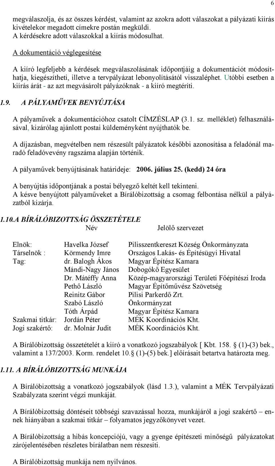 Utóbbi esetben a kiírás árát - az azt megvásárolt pályázóknak - a kiíró megtéríti. 1.9. A PÁLYAMŰVEK BENYÚJTÁSA A pályaművek a dokumentációhoz csatolt CÍMZÉSLAP (3.1. sz.