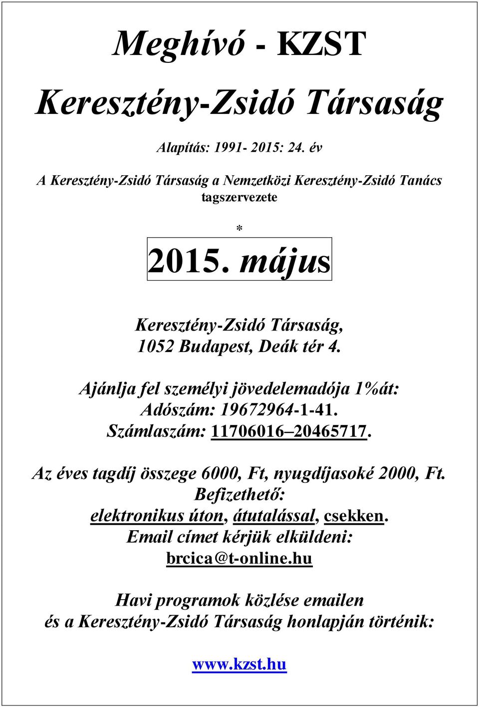 május Keresztény-Zsidó Társaság, 1052 Budapest, Deák tér 4. Ajánlja fel személyi jövedelemadója 1%át: Adószám: 19672964-1-41.