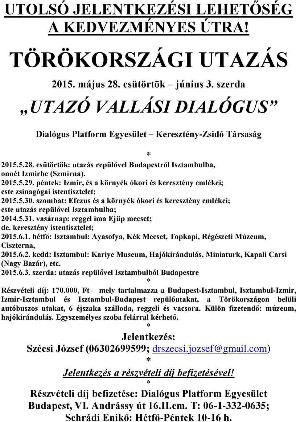 szombat: Efezus és a környék ókori és keresztény emlékei; este utazás repülővel Isztambulba; 2014.5.31. vasárnap: reggel ima Ejüp mecset; de. keresztény istentisztelet; 2015.6.1. hétfő: Isztambul: Ayasofya, Kék Mecset, Topkapi, Régészeti Múzeum, Ciszterna, 2015.