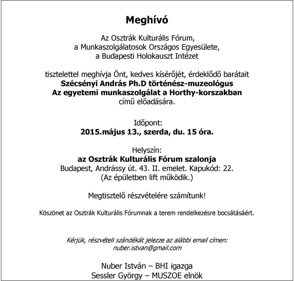 Helyszín: az Osztrák Kulturális Fórum szalonja Budapest, Andrássy út. 43. II. emelet. Kapukód: 22. (Az épületben lift működik.) Megtisztelő részvételére számítunk!