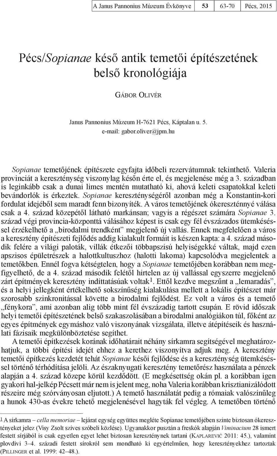 században is leginkább csak a dunai limes mentén mutatható ki, ahová keleti csapatokkal keleti bevándorlók is érkeztek.