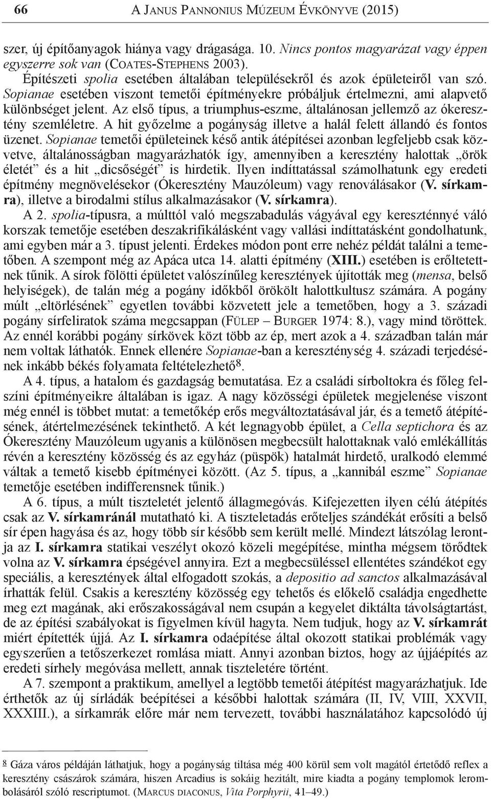 Az első típus, a triumphus-eszme, általánosan jellemző az ókeresztény szemléletre. A hit győzelme a pogányság illetve a halál felett állandó és fontos üzenet.