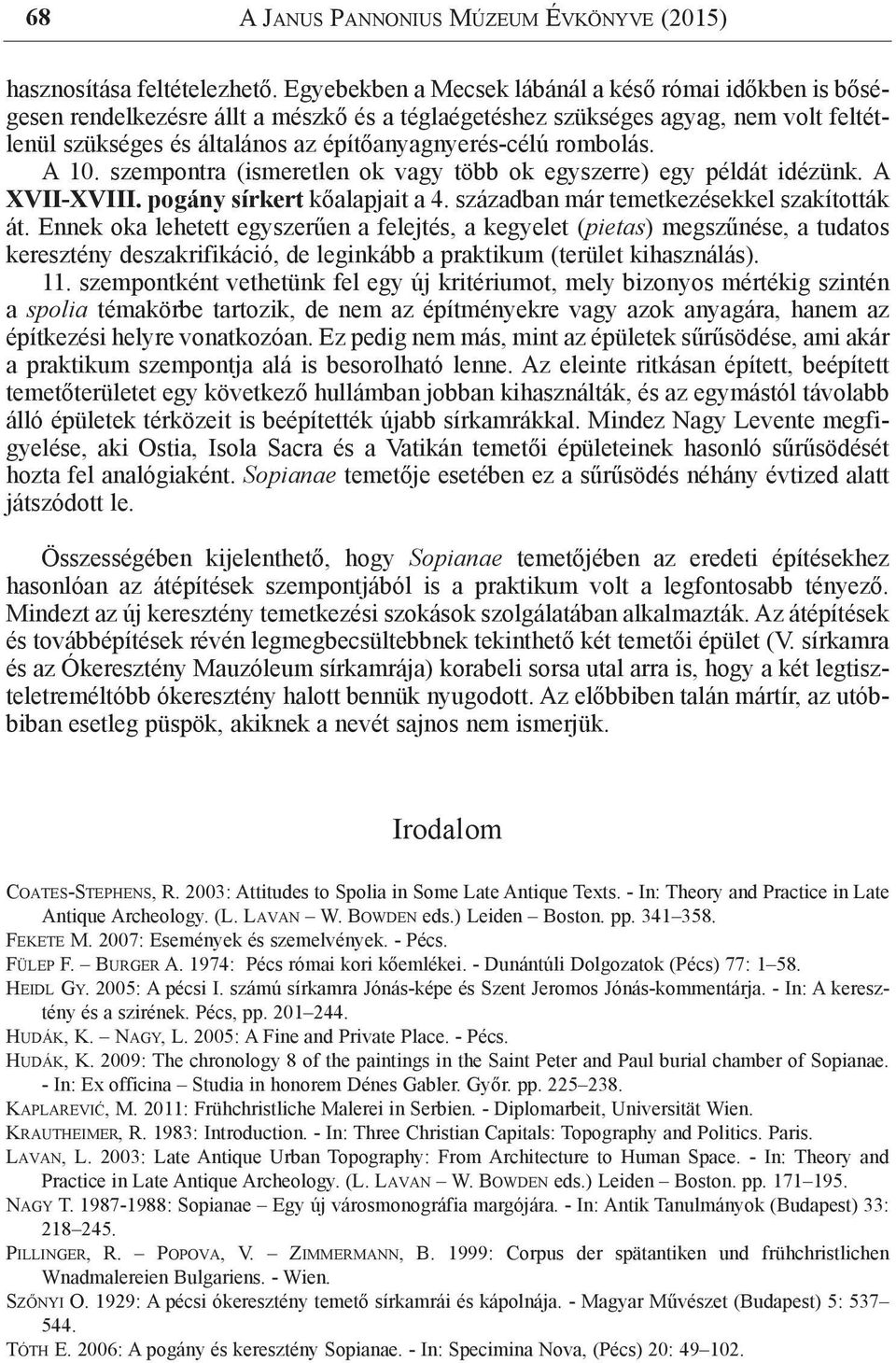 rombolás. A 10. szempontra (ismeretlen ok vagy több ok egyszerre) egy példát idézünk. A XVII-XVIII. pogány sírkert kőalapjait a 4. században már temetkezésekkel szakították át.