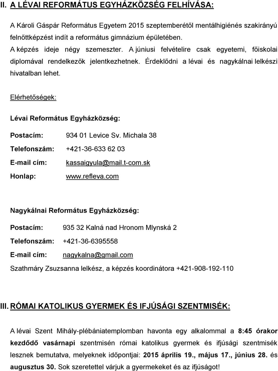 Elérhetőségek: Lévai Református Egyházközség: Postacím: 934 01 Levice Sv. Michala 38 Telefonszám: +421-36-633 62 03 E-mail cím: Honlap: kassaigyula@mail.t-com.sk www.refleva.