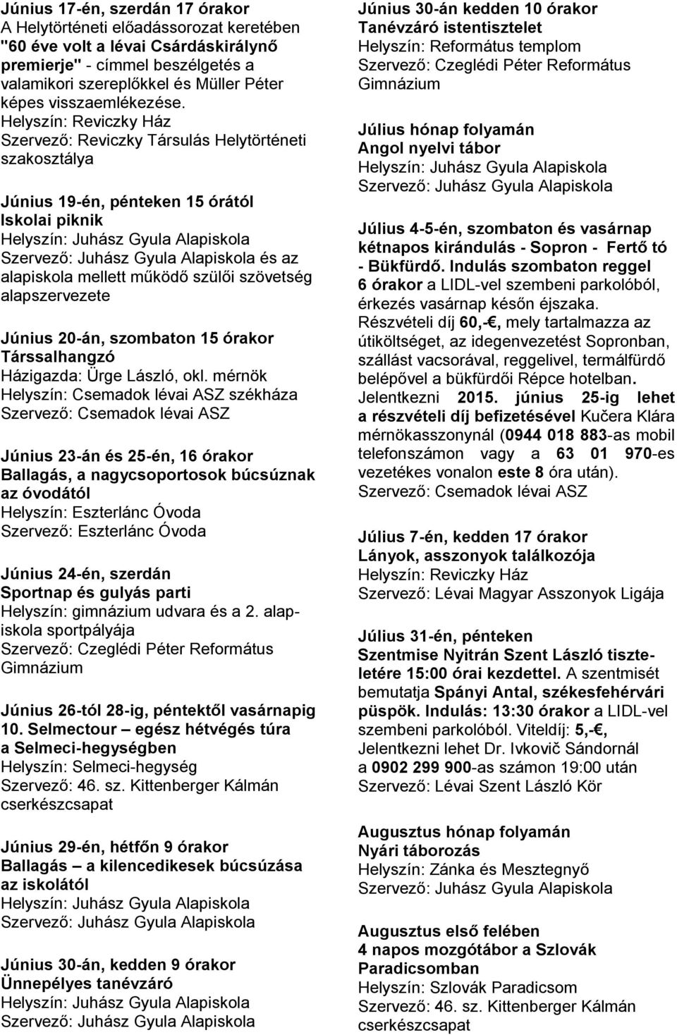 Szervező: Reviczky Társulás Helytörténeti szakosztálya Június 19-én, pénteken 15 órától Iskolai piknik és az alapiskola mellett működő szülői szövetség alapszervezete Június 20-án, szombaton 15