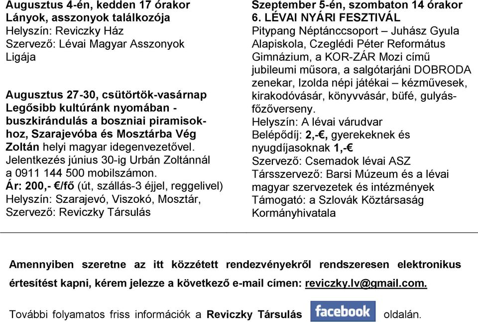 Ár: 200,- /fő (út, szállás-3 éjjel, reggelivel) Helyszín: Szarajevó, Viszokó, Mosztár, Szervező: Reviczky Társulás Szeptember 5-én, szombaton 14 órakor 6.