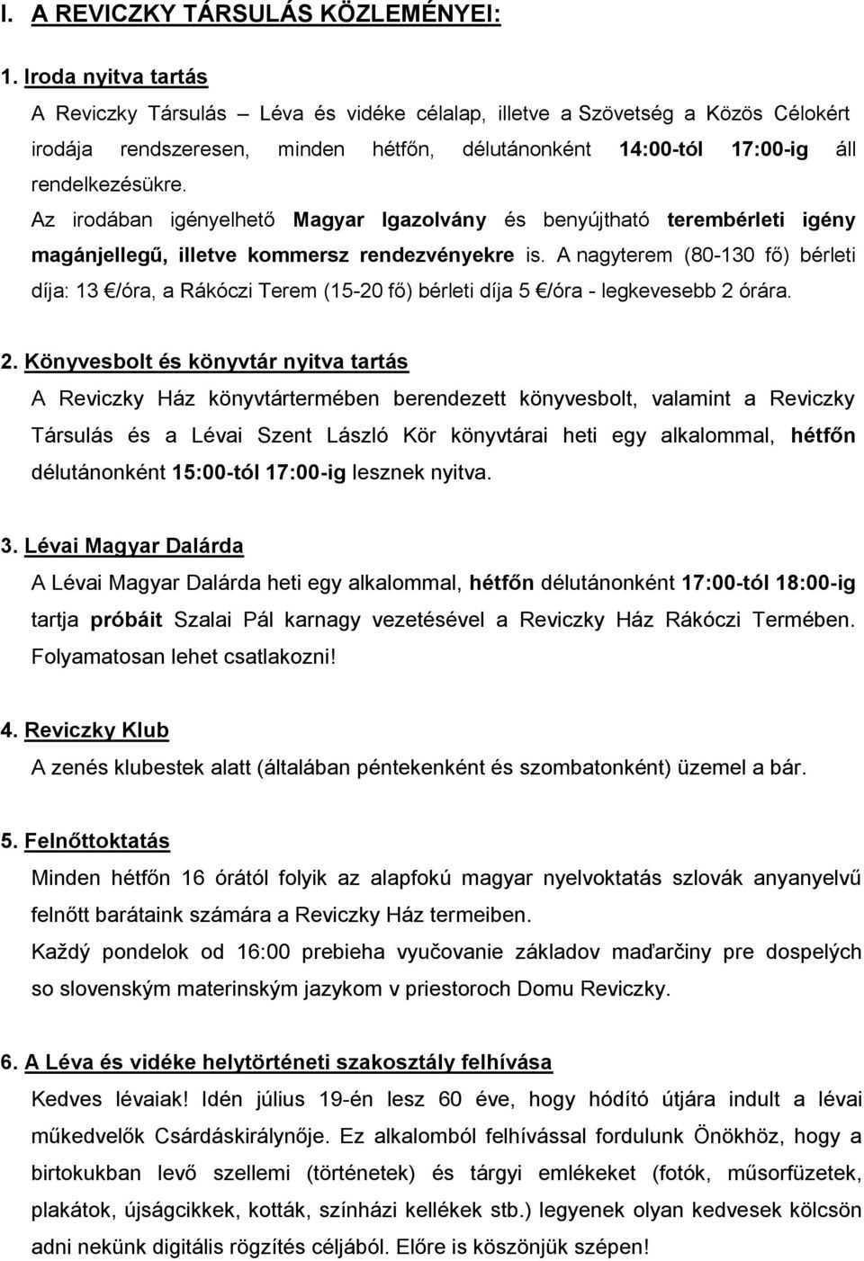 Az irodában igényelhető Magyar Igazolvány és benyújtható terembérleti igény magánjellegű, illetve kommersz rendezvényekre is.