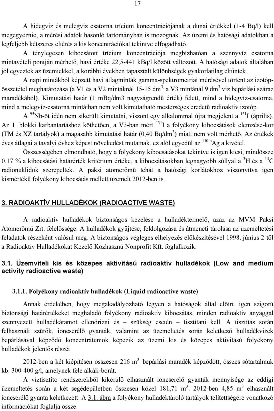 A ténylegesen kibocsátott trícium koncentrációja megbízhatóan a szennyvíz csatorna mintavételi pontján mérhető, havi értéke 22,5-441 kbq/l között változott.