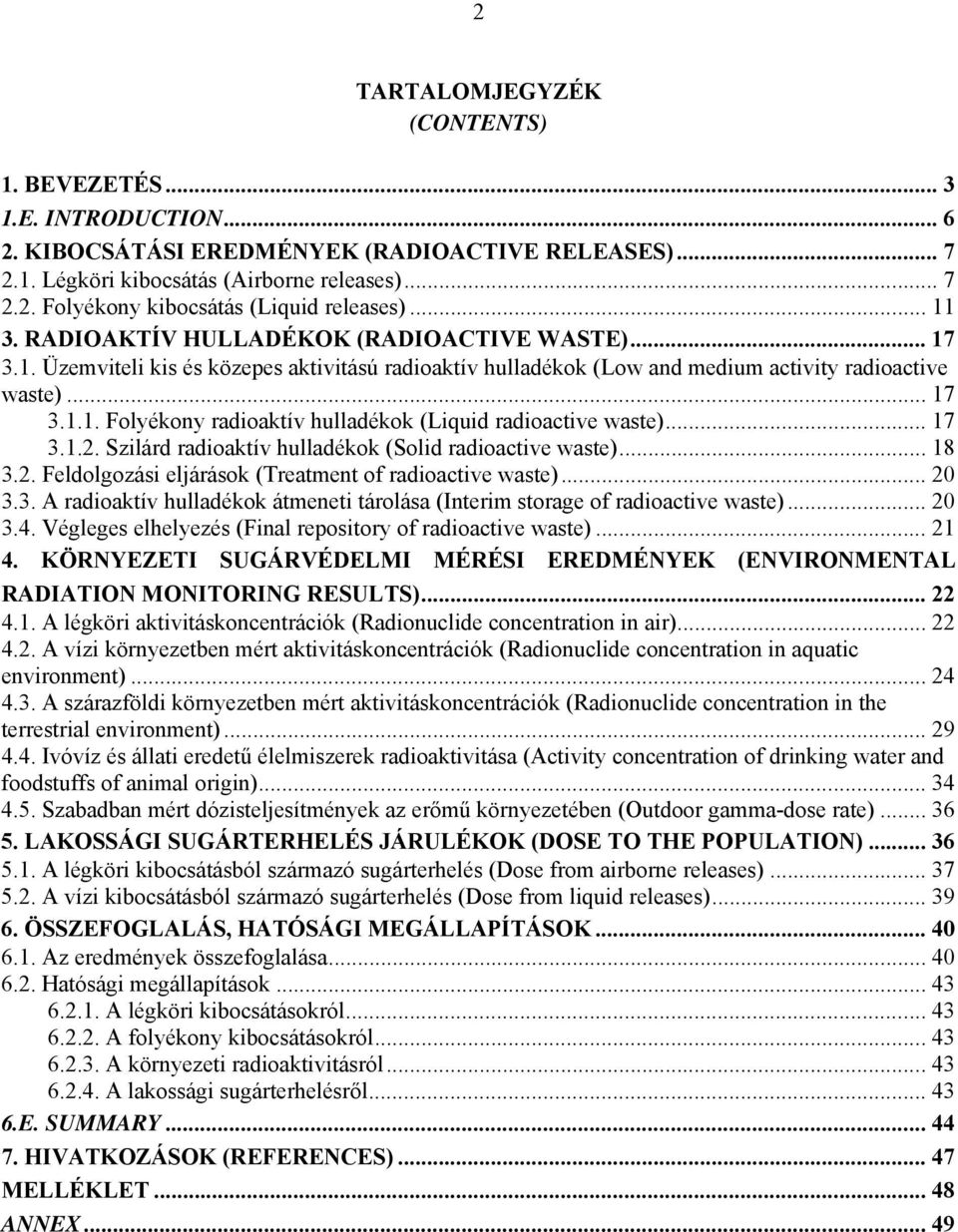 .. 17 3.1.2. Szilárd radioaktív hulladékok (Solid radioactive waste)... 18 3.2. Feldolgozási eljárások (Treatment of radioactive waste)... 20 3.3. A radioaktív hulladékok átmeneti tárolása (Interim storage of radioactive waste).