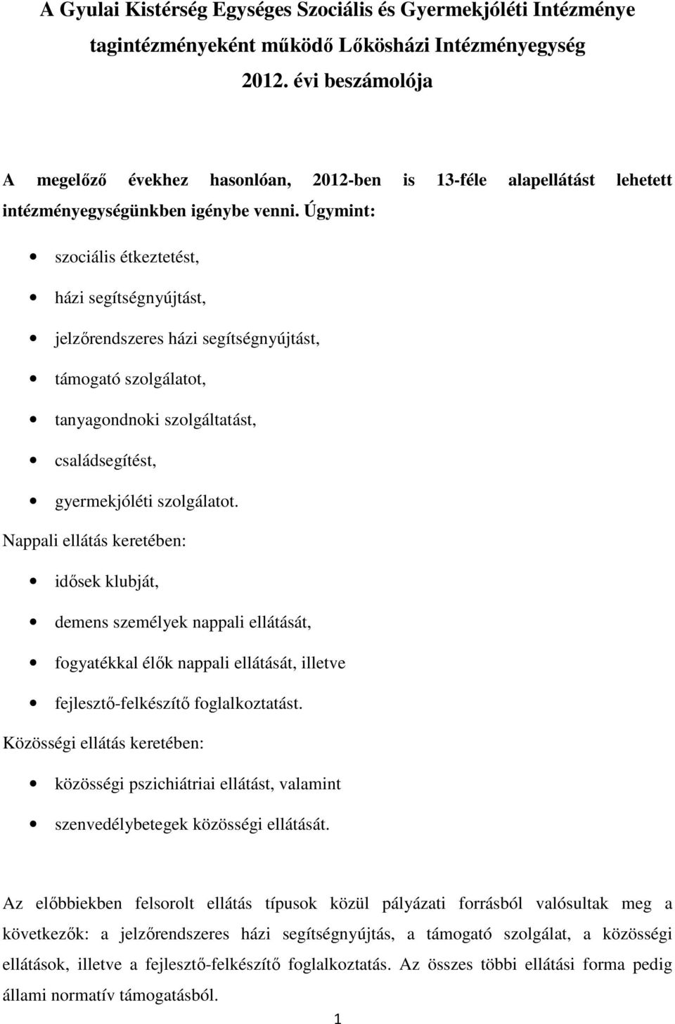 Úgymint: szociális étkeztetést, házi segítségnyújtást, jelzőrendszeres házi segítségnyújtást, támogató szolgálatot, tanyagondnoki szolgáltatást, családsegítést, gyermekjóléti szolgálatot.