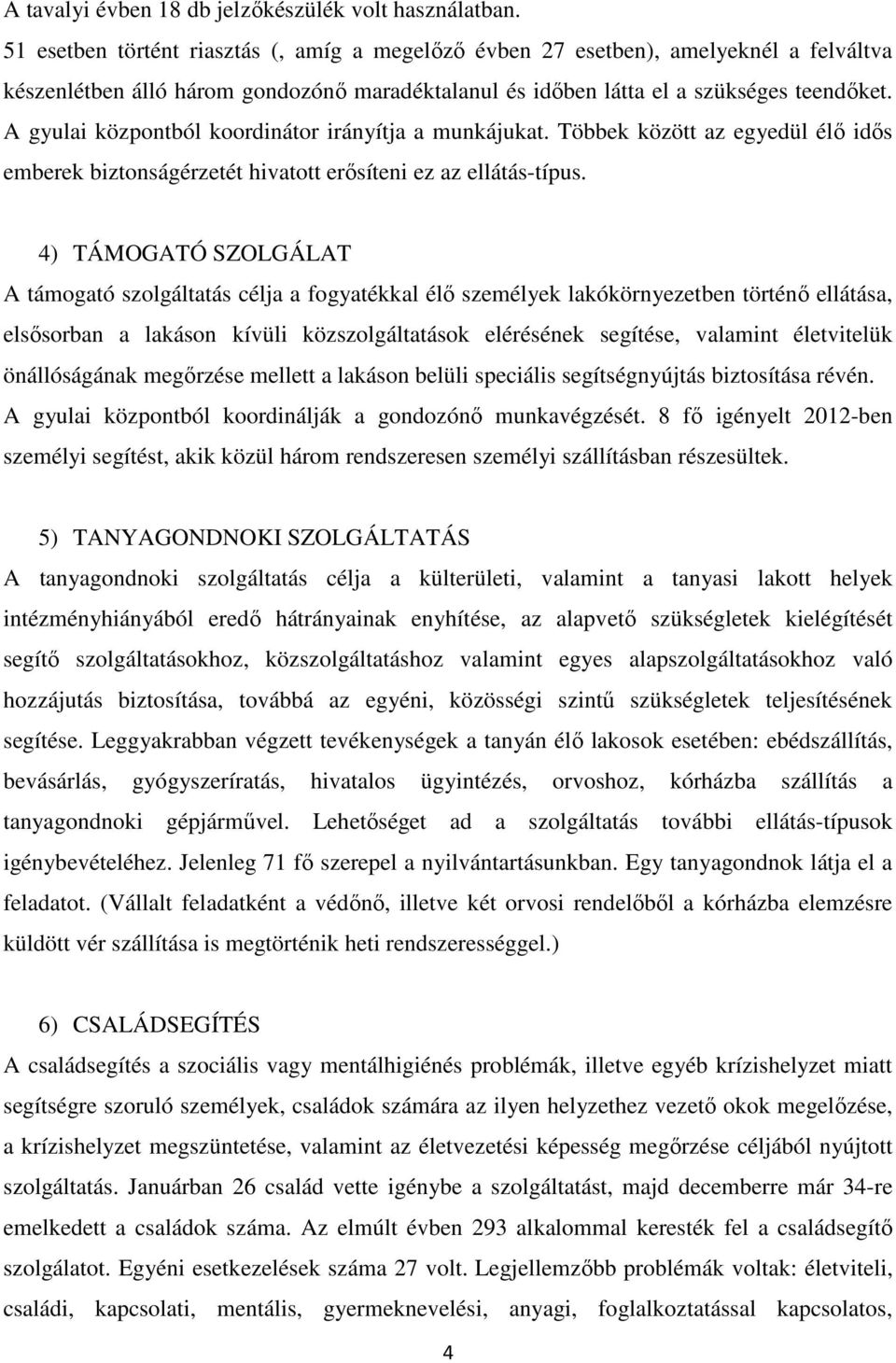 A gyulai központból koordinátor irányítja a munkájukat. Többek között az egyedül élő idős emberek biztonságérzetét hivatott erősíteni ez az ellátás-típus.