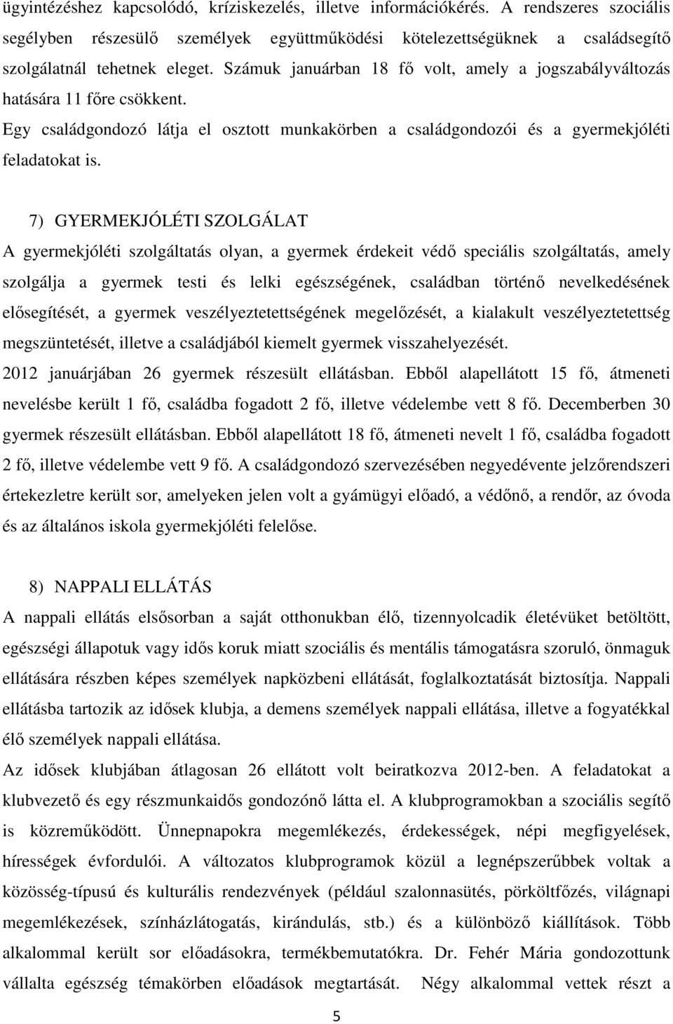 7) GYERMEKJÓLÉTI SZOLGÁLAT A gyermekjóléti szolgáltatás olyan, a gyermek érdekeit védő speciális szolgáltatás, amely szolgálja a gyermek testi és lelki egészségének, családban történő nevelkedésének