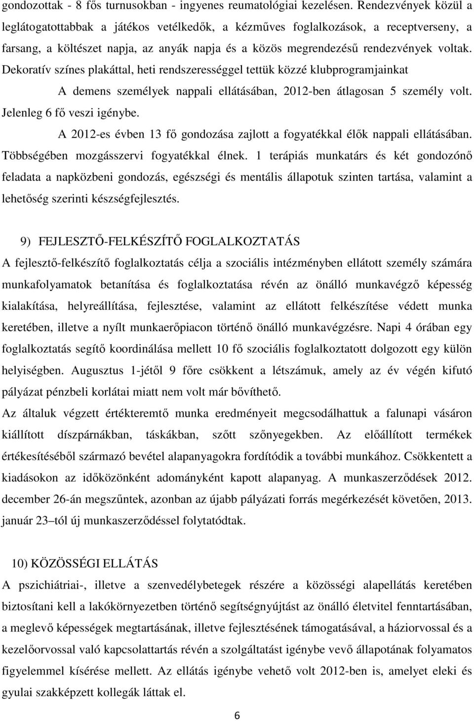 Dekoratív színes plakáttal, heti rendszerességgel tettük közzé klubprogramjainkat A demens személyek nappali ellátásában, 2012-ben átlagosan 5 személy volt. Jelenleg 6 fő veszi igénybe.