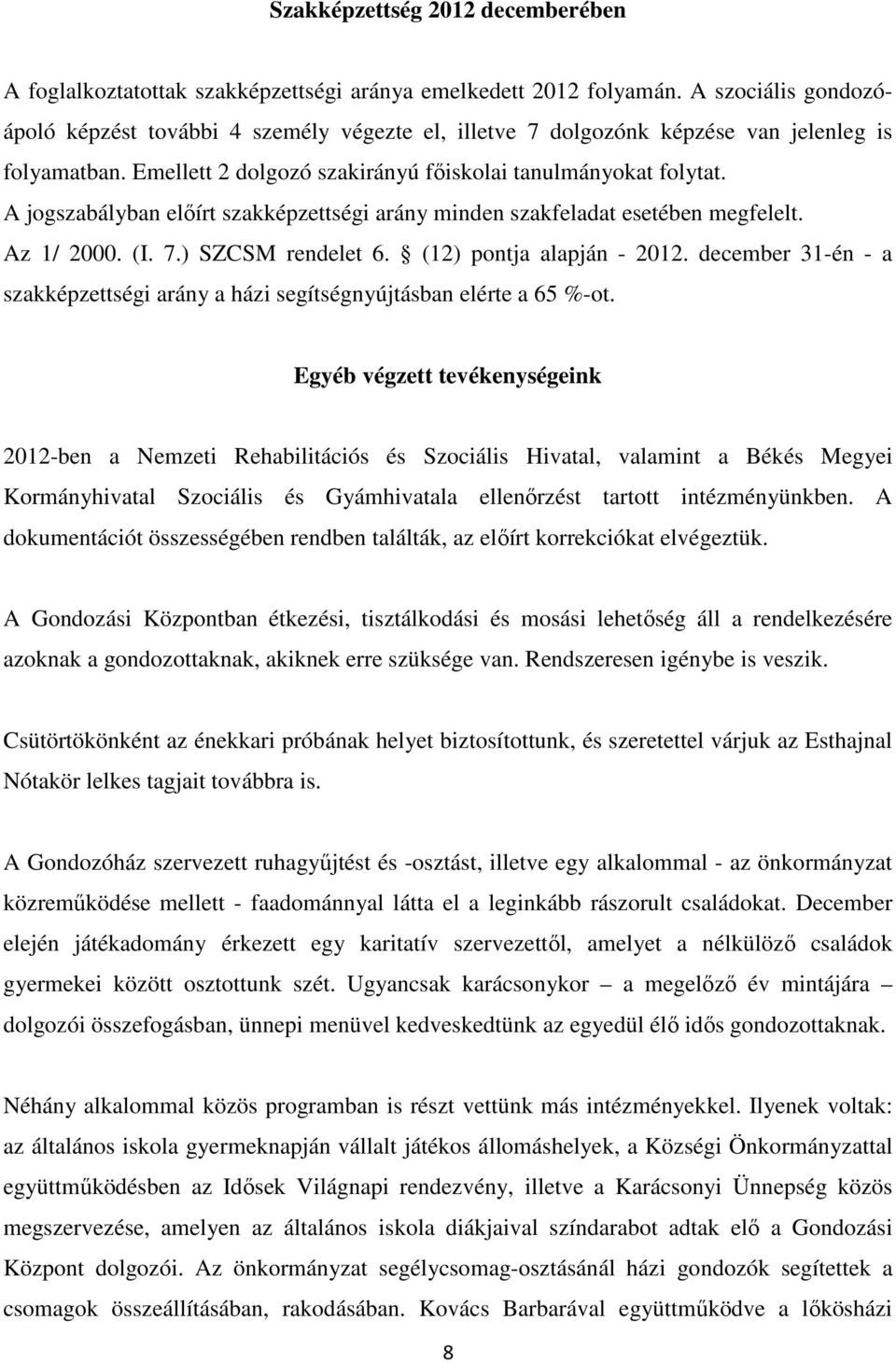 A jogszabályban előírt szakképzettségi arány minden szakfeladat esetében megfelelt. Az 1/ 2000. (I. 7.) SZCSM rendelet 6. (12) pontja alapján - 2012.