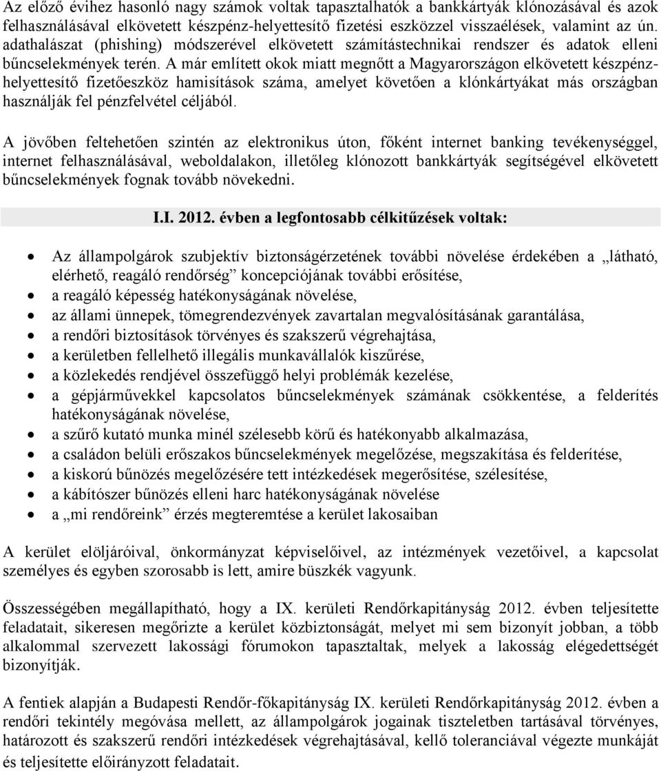 A már említett okok miatt megnőtt a Magyarországon elkövetett készpénzhelyettesítő fizetőeszköz hamisítások száma, amelyet követően a klónkártyákat más országban használják fel pénzfelvétel céljából.