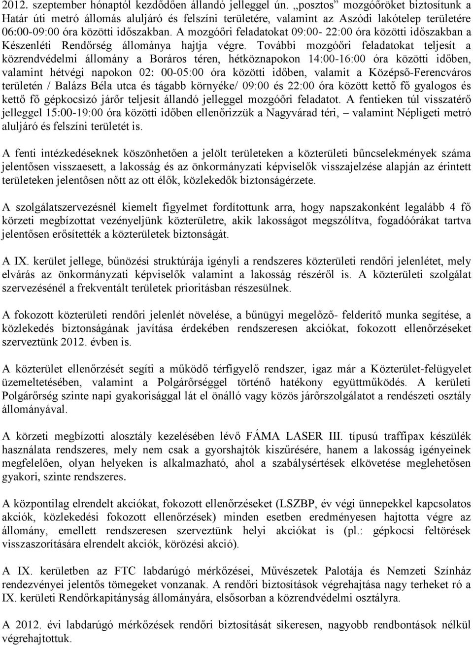 A mozgóőri feladatokat 09:00-22:00 óra közötti időszakban a Készenléti Rendőrség állománya hajtja végre.